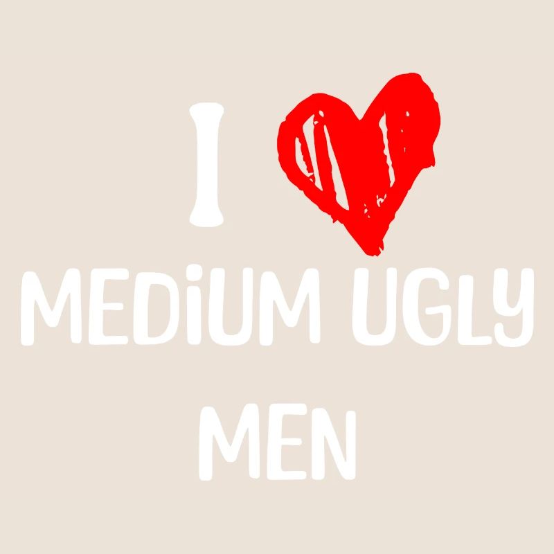 I love medium ugly men