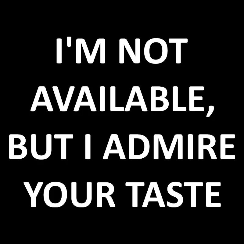 I'm not available, but I admire your taste