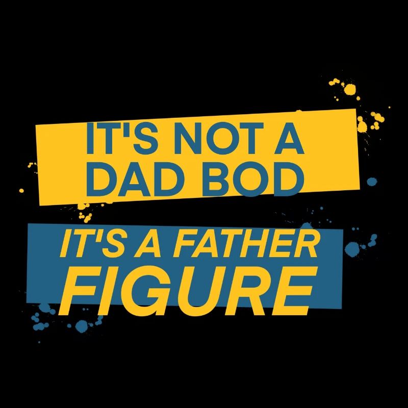 It's Not A Dad Bod It's A Father Figure