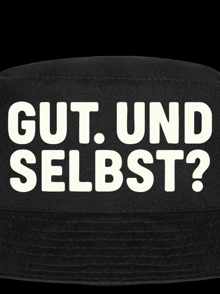 GUT. UND SELBST?