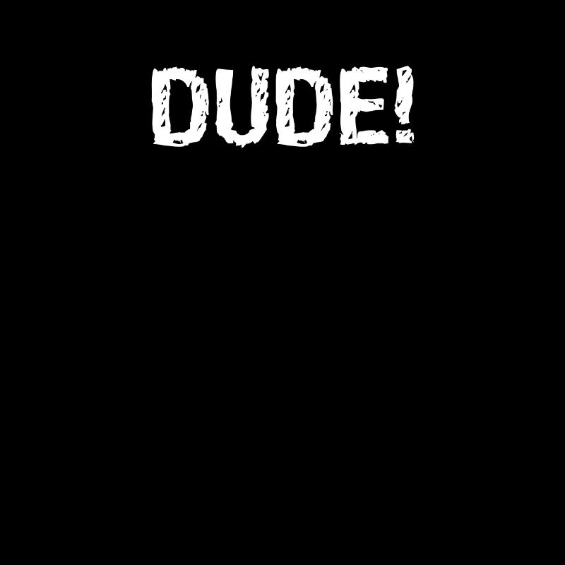 Dude!