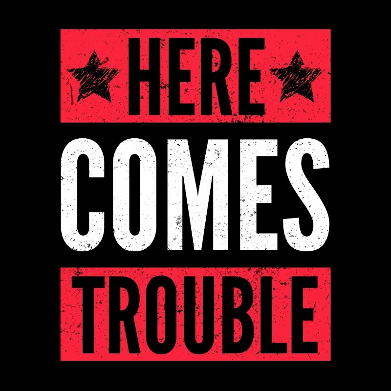 Here comes trouble Ärger Statement Spruch Humor