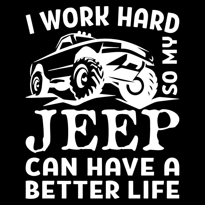 I Work Hard So My Jeep Can Have A Better Life