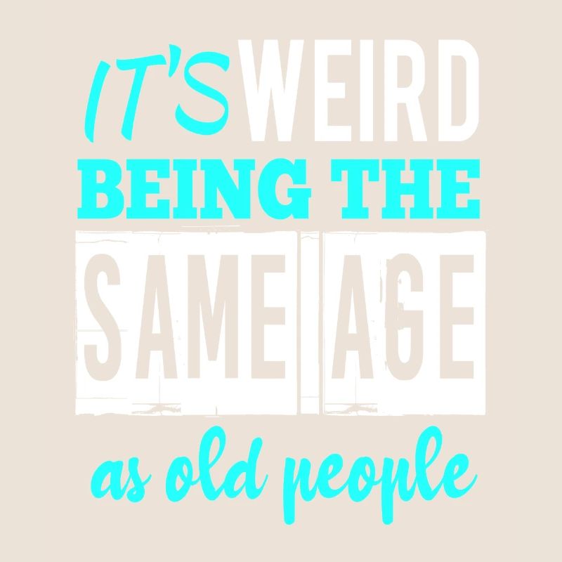 It’s weird being the same age