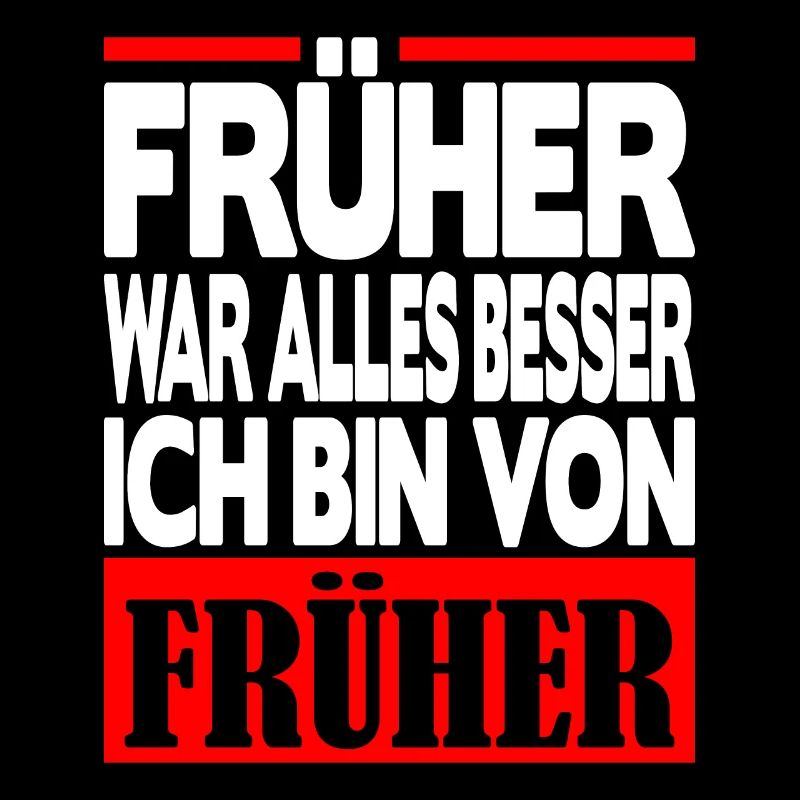 Früher war alles besser ich bin von Früher