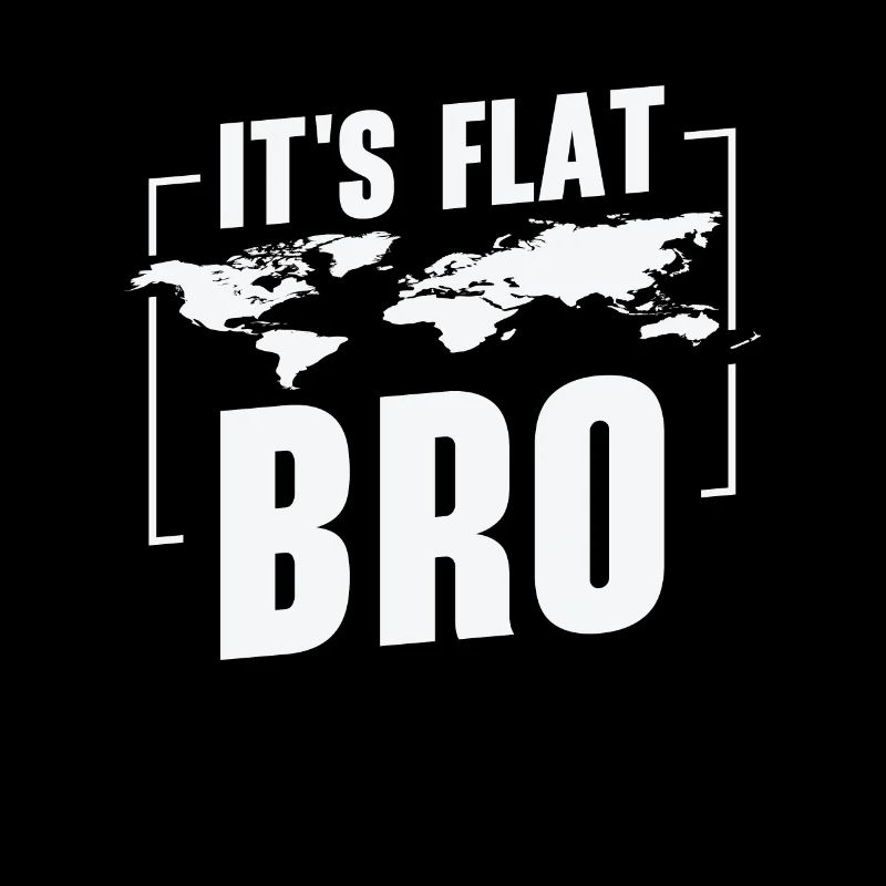 It's flat, bro