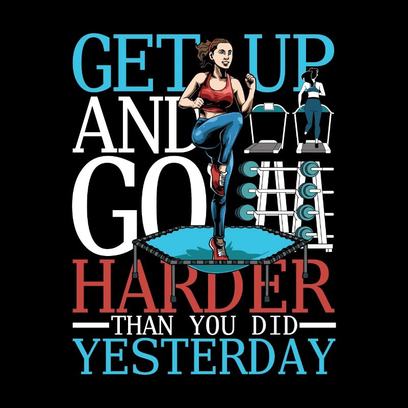 Get Up And Go Harder Than You Did Yesterday