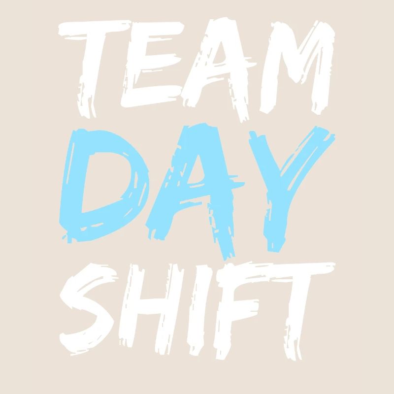 Team Day Shift Day Shift Work Sayings