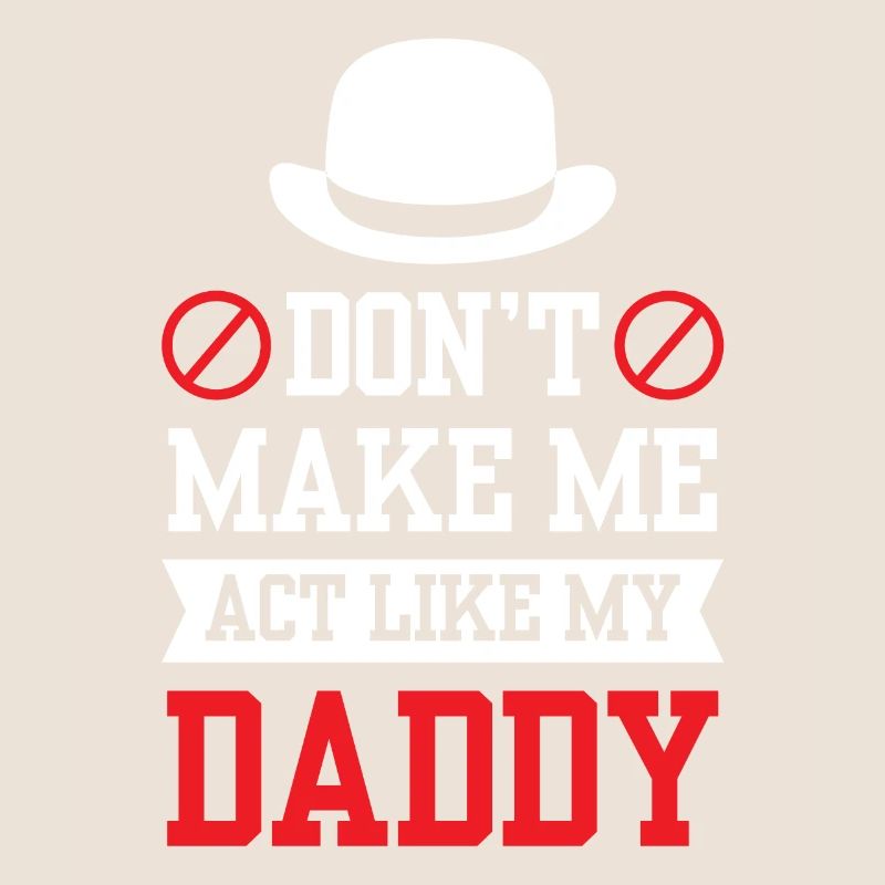 Don't force me to behave like my daddy