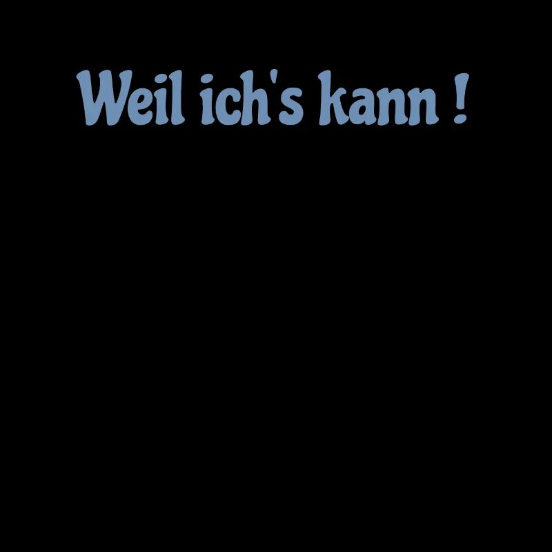 Weil ich's kann !