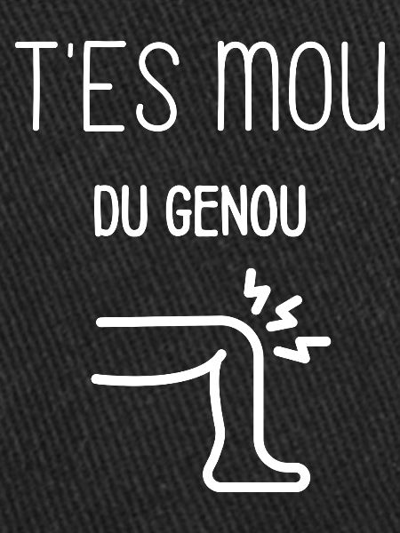 T'es mou du genou