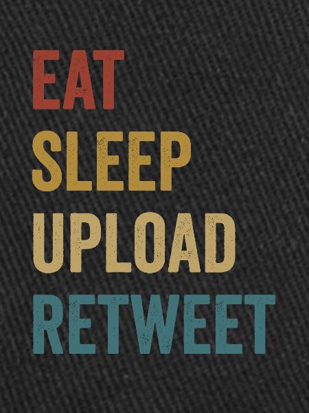 Eat Sleep Upload Retweet