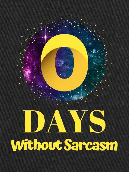 0 Days Without Sarcasm