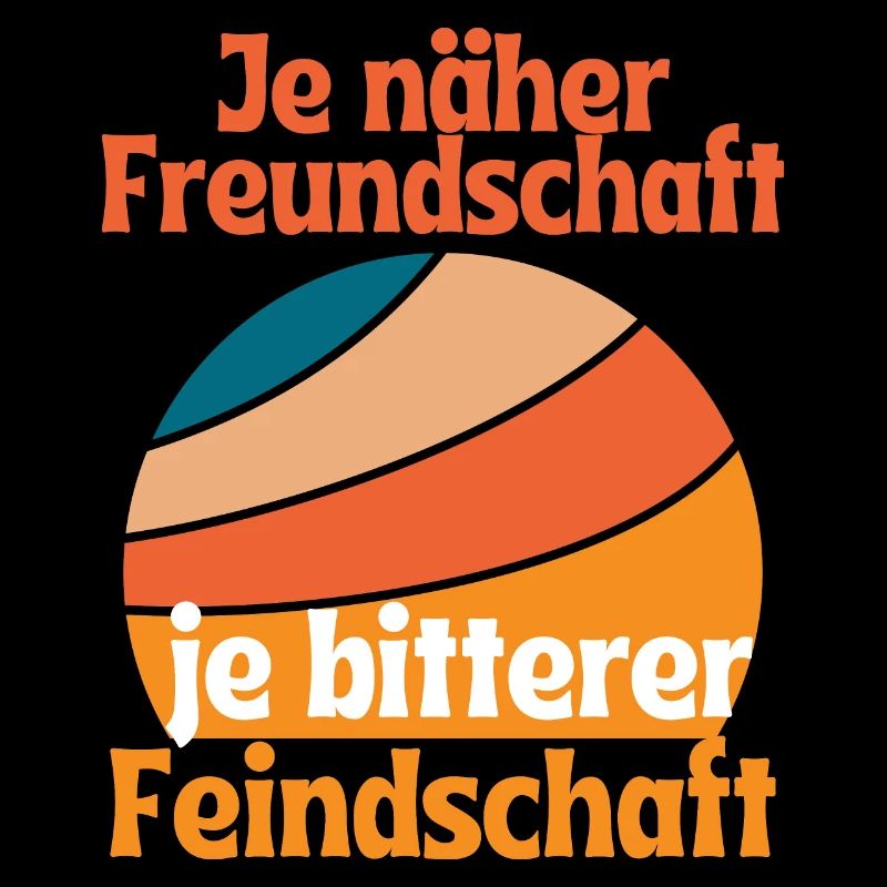Je näher Freundschaft je bitterer Feindschaft
