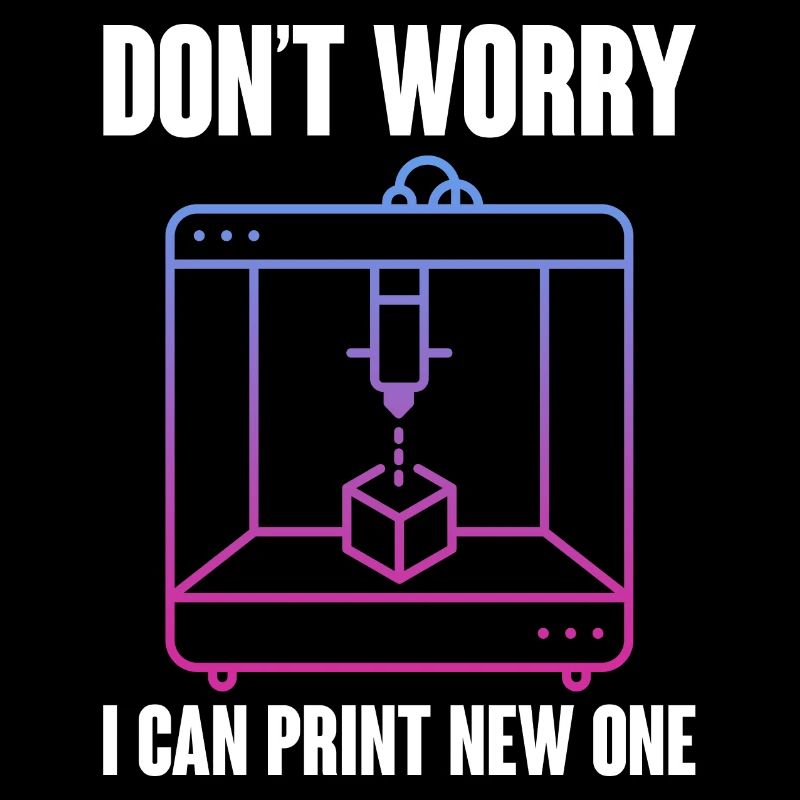 Don't Worry I Can Print A New One 3D Printing 3D