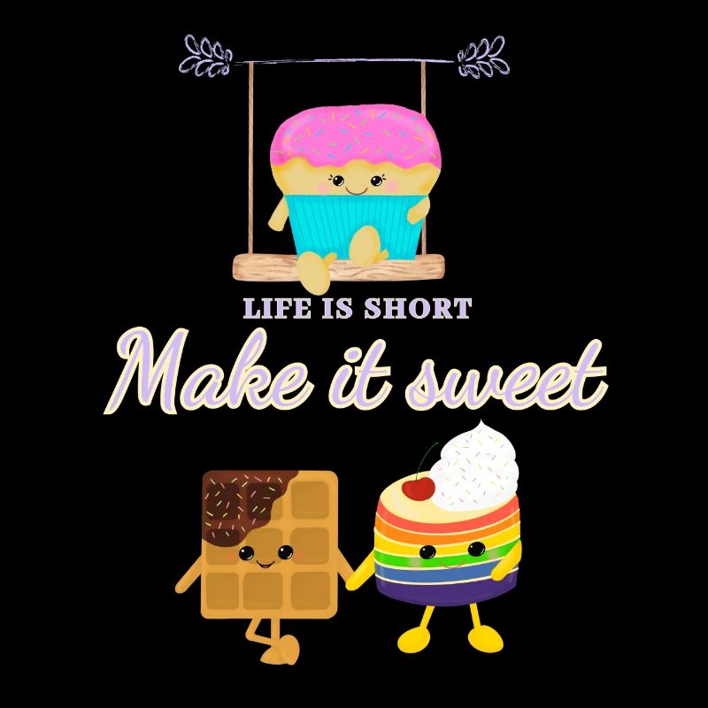 Life is short make it sweet