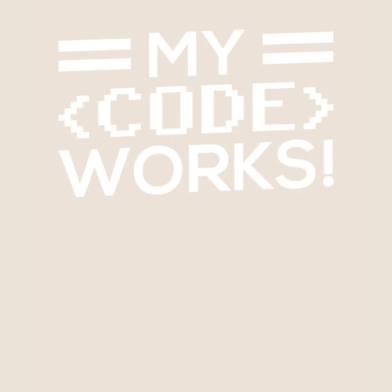 My Code Works Programming Coding Coder