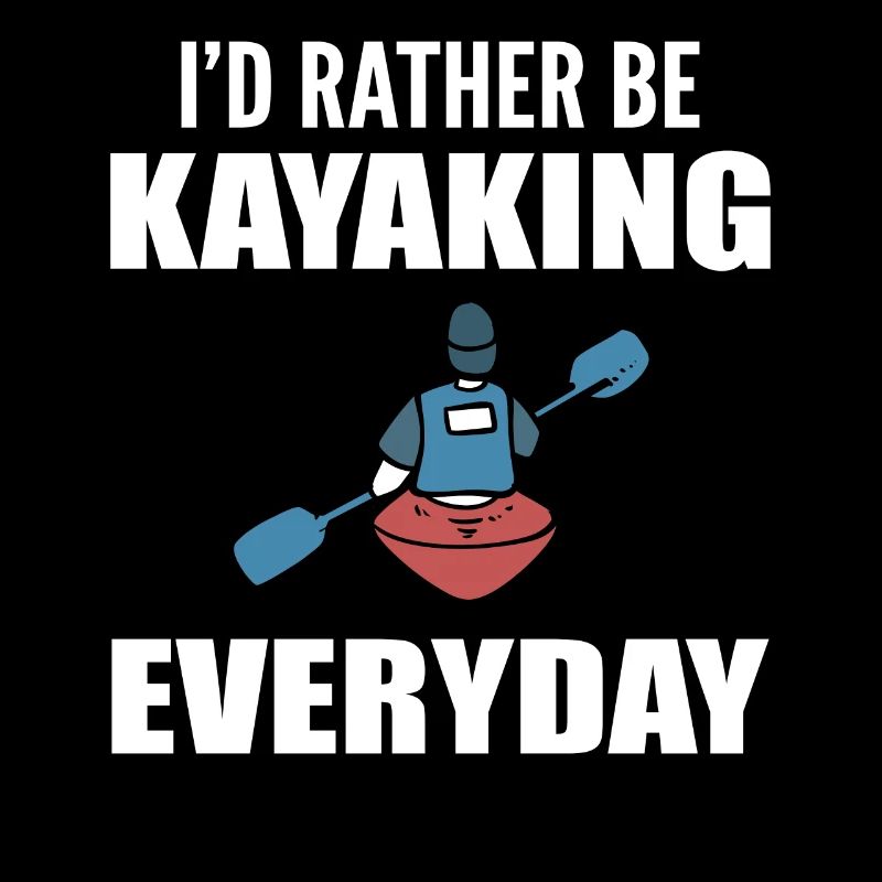 I'd Rather Be Kayaking Everyday
