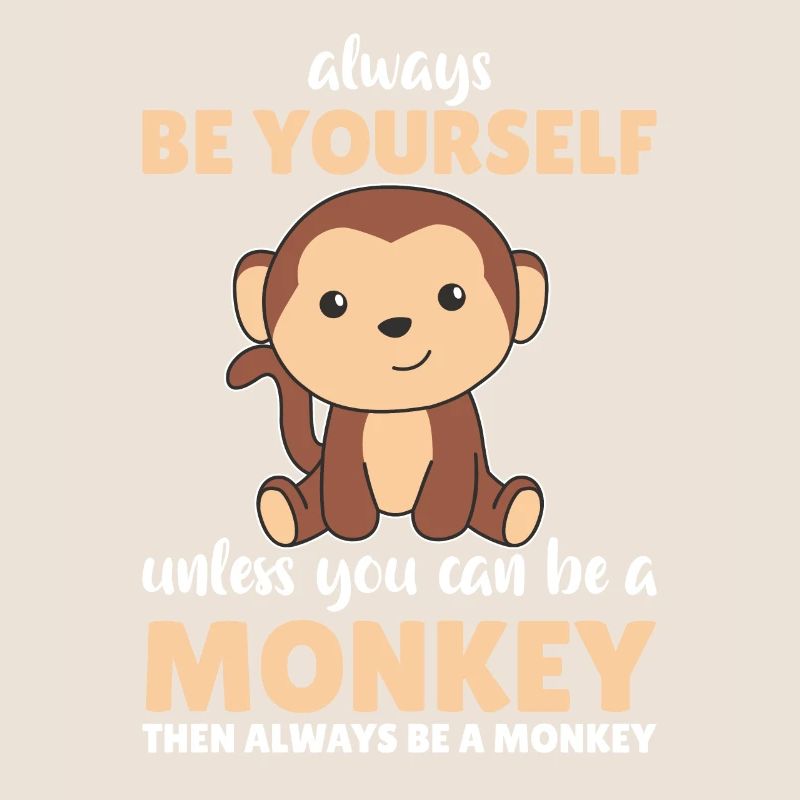 Always be yourself unless you can be a monkey