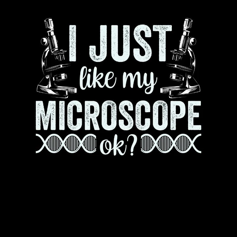 I just really like my microscope Microscope