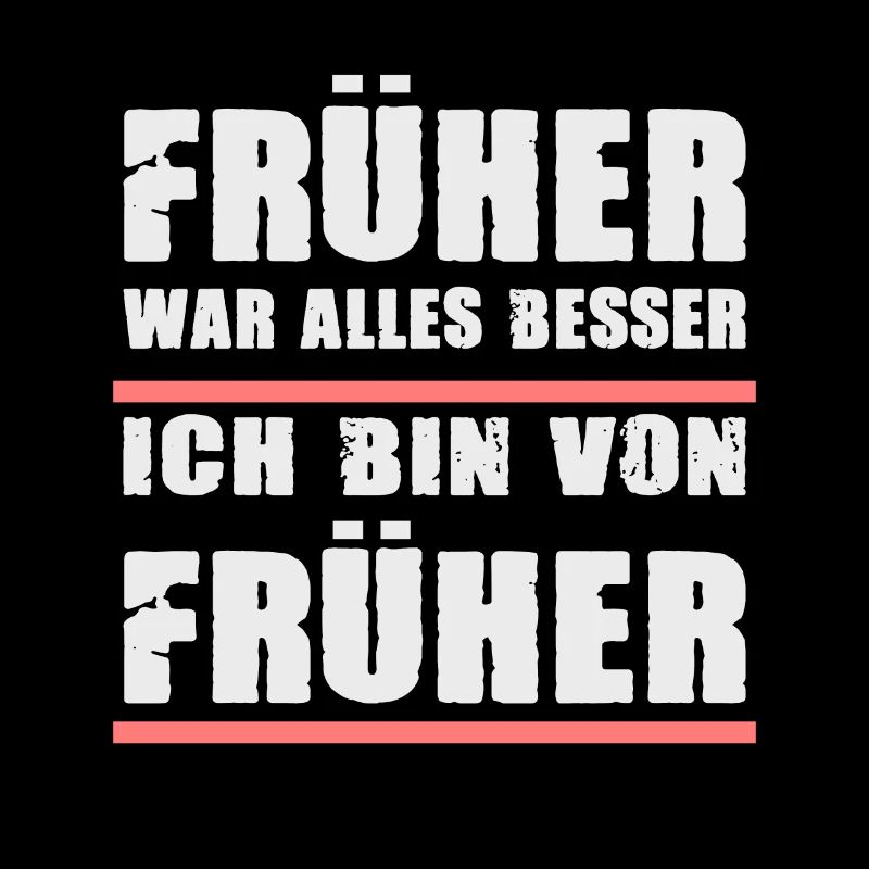 Früher War Alles Besser Ich Bin Von Früher