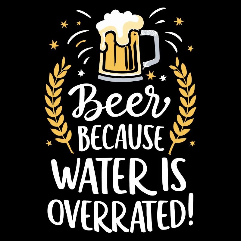 Bière parce que l’eau est surestimée Bière Buveur de bière