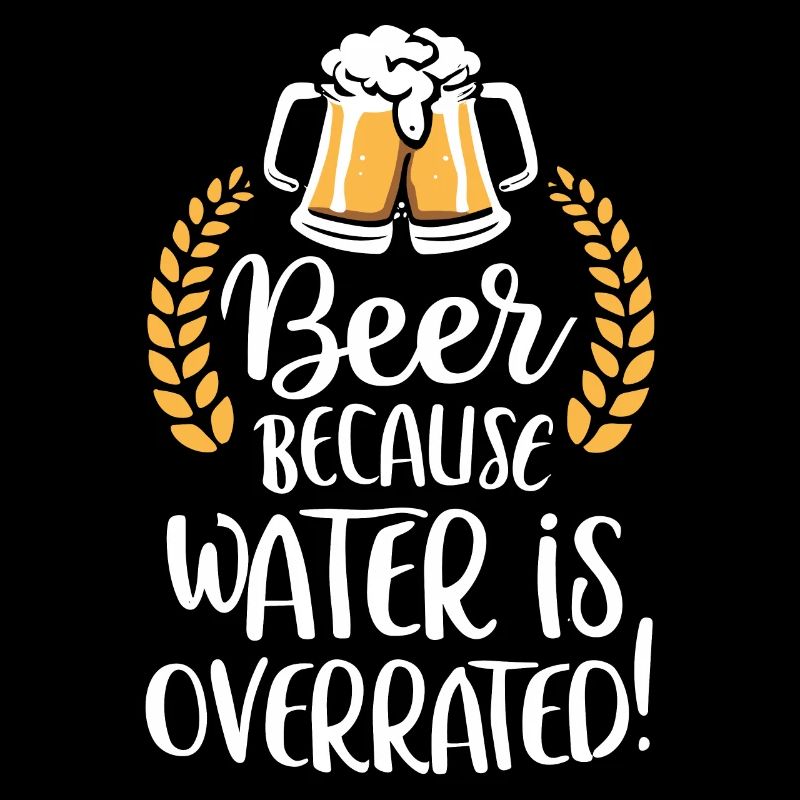 Bière parce que l’eau est surestimée Bière Buveur de bière