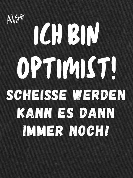 ich bin Optimist.
