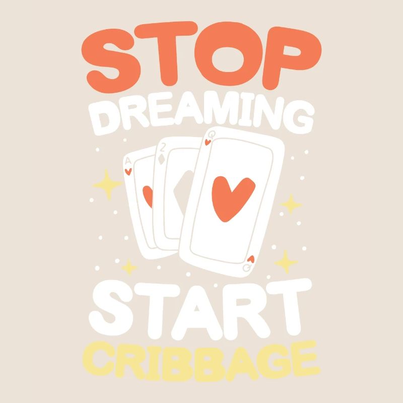 Stop Dreaming Start Cribbage für einen Cribbage