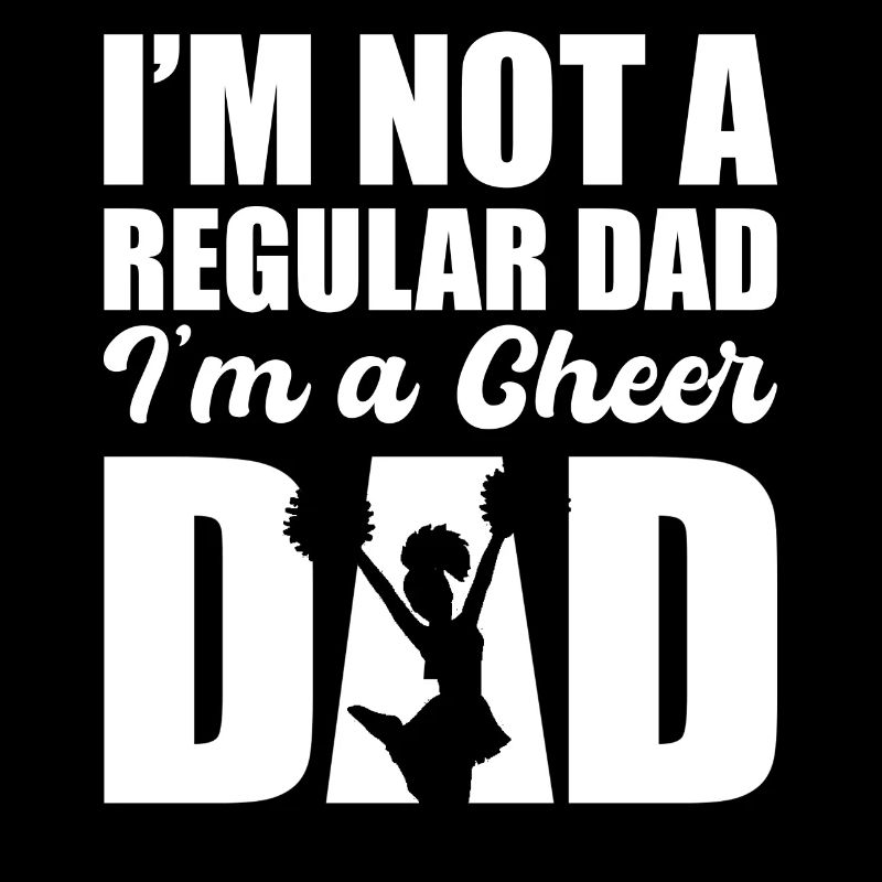 I'm Not A Regular Dad I'm A Cheer Dad