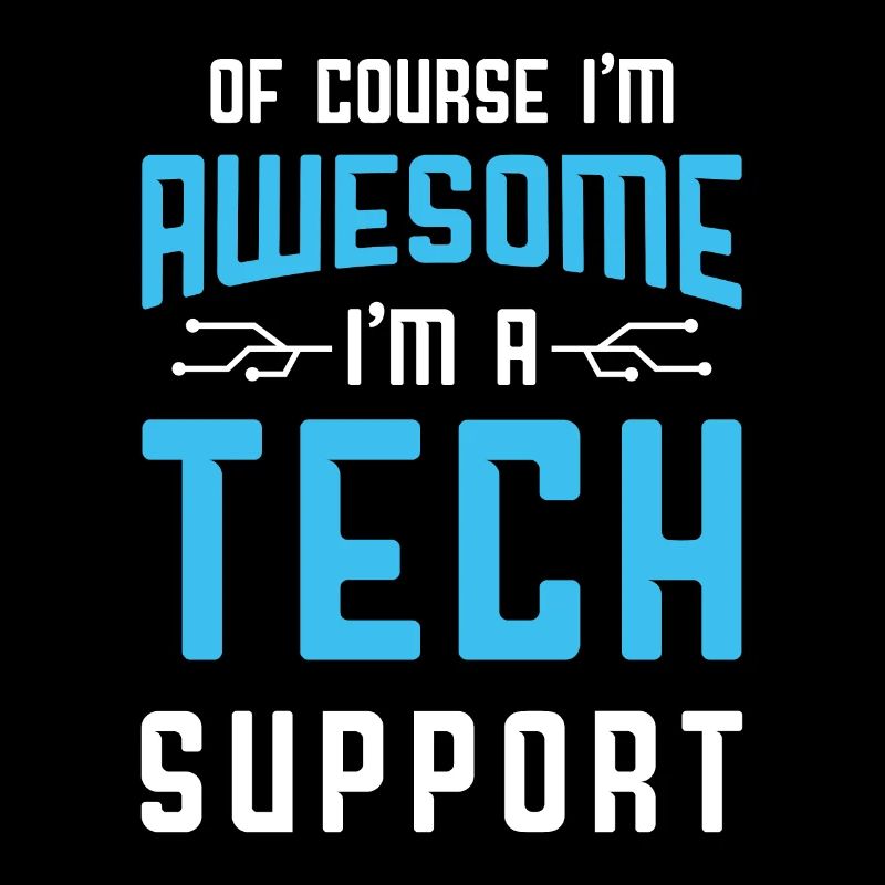 Of Course I'm Awesome I'm A Tech Support Customer