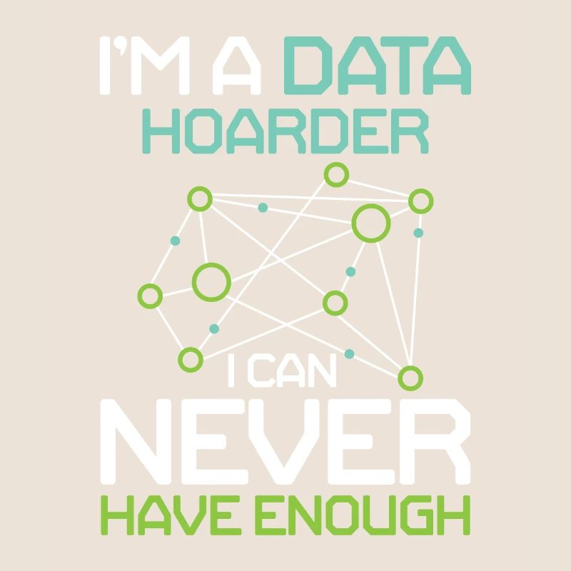 I'm A Data Hoarder I Can Never Have Enough