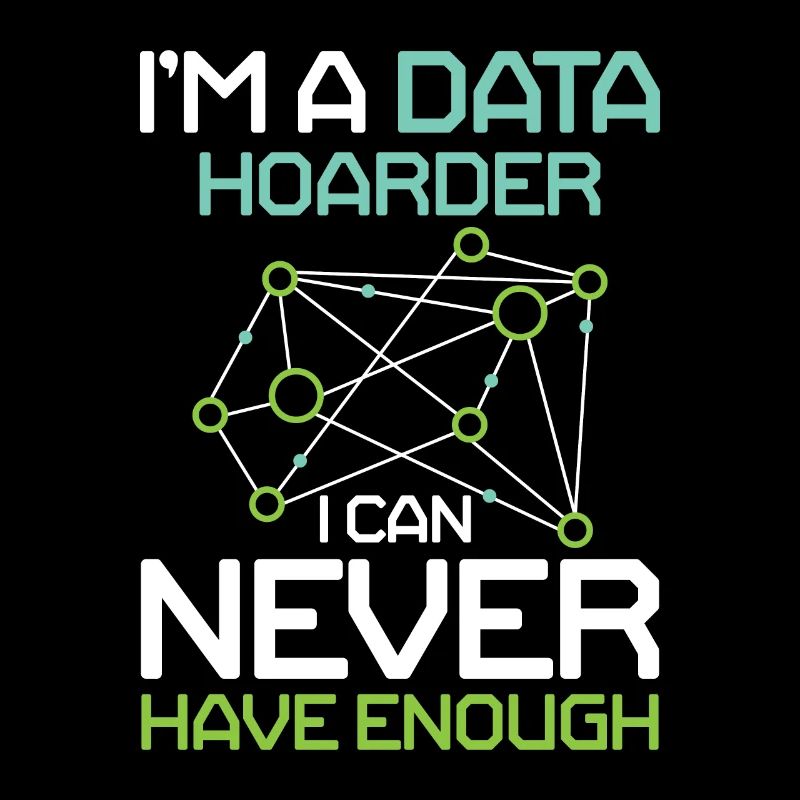 I'm A Data Hoarder I Can Never Have Enough