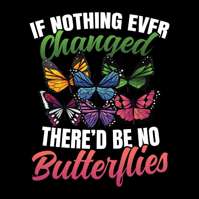 If Nothing Ever Changed There'd Be No Butterflies