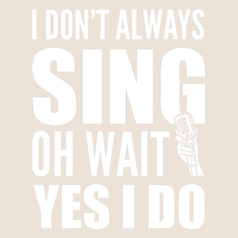 I Don't Always Sing Oh Wait Yes I Do Karaoke
