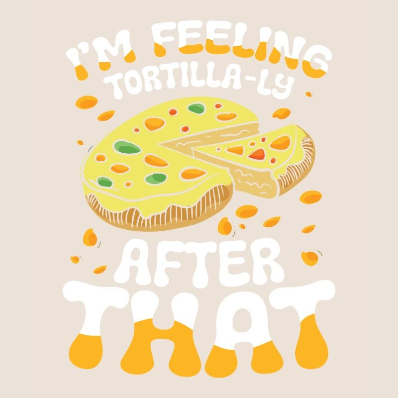 I'm Feeling Tortilla-ly Satisfied After That