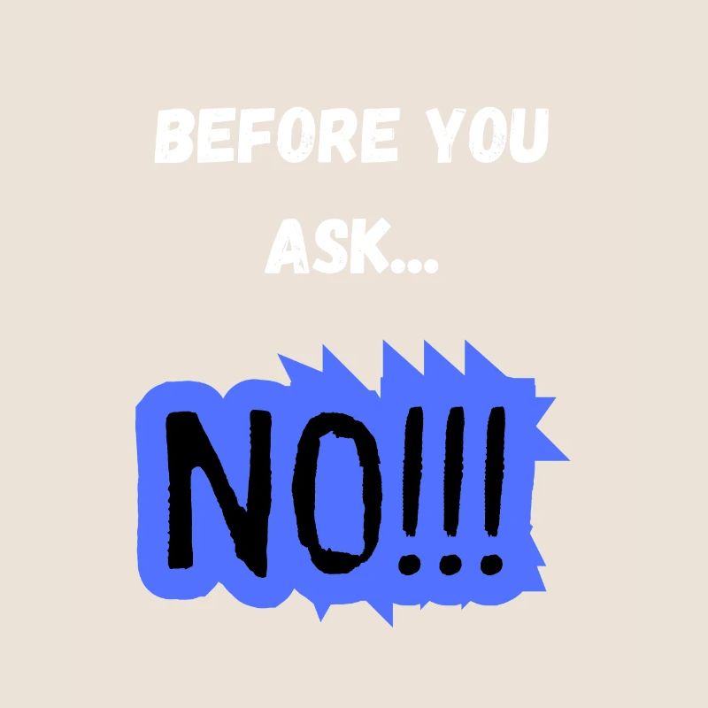 Before You Ask... NO!!! - Lustiges Statement