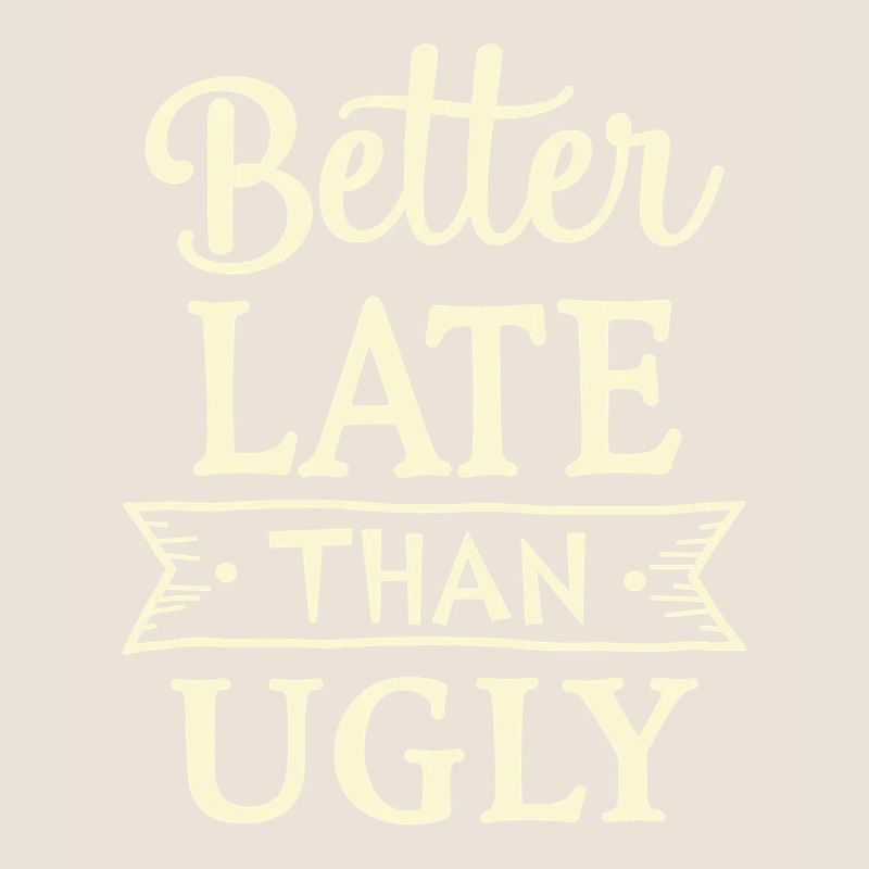Better Late than Ugly Lustiger Spruch Zitat