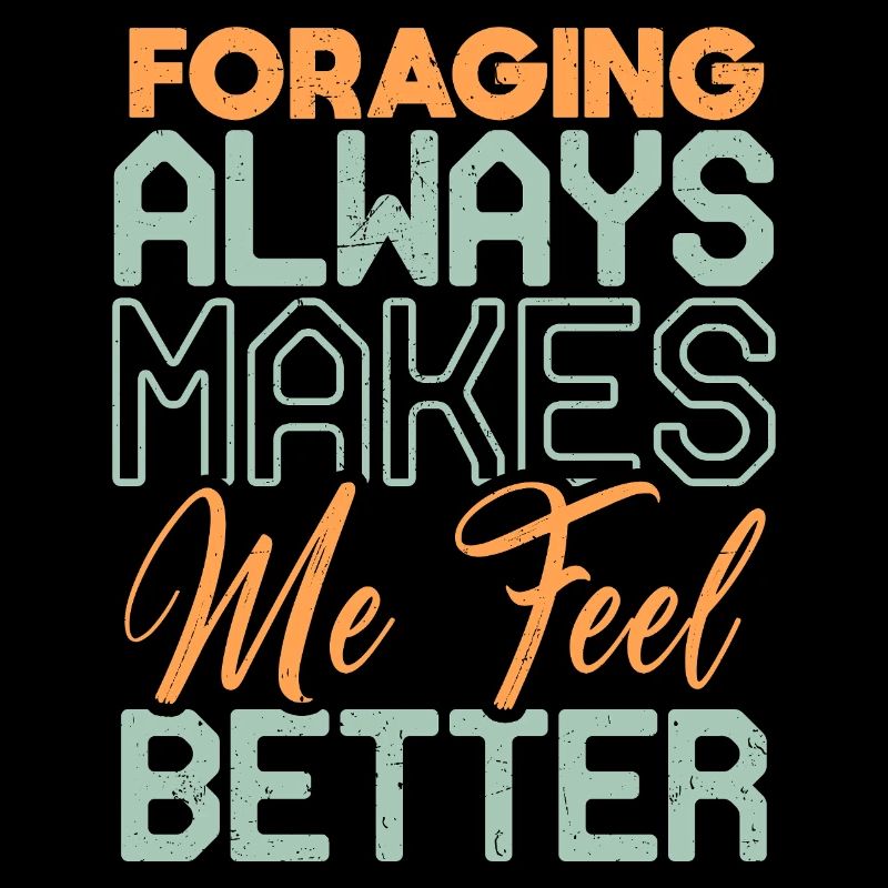 Foraging Always Makes Me Feel Better Design