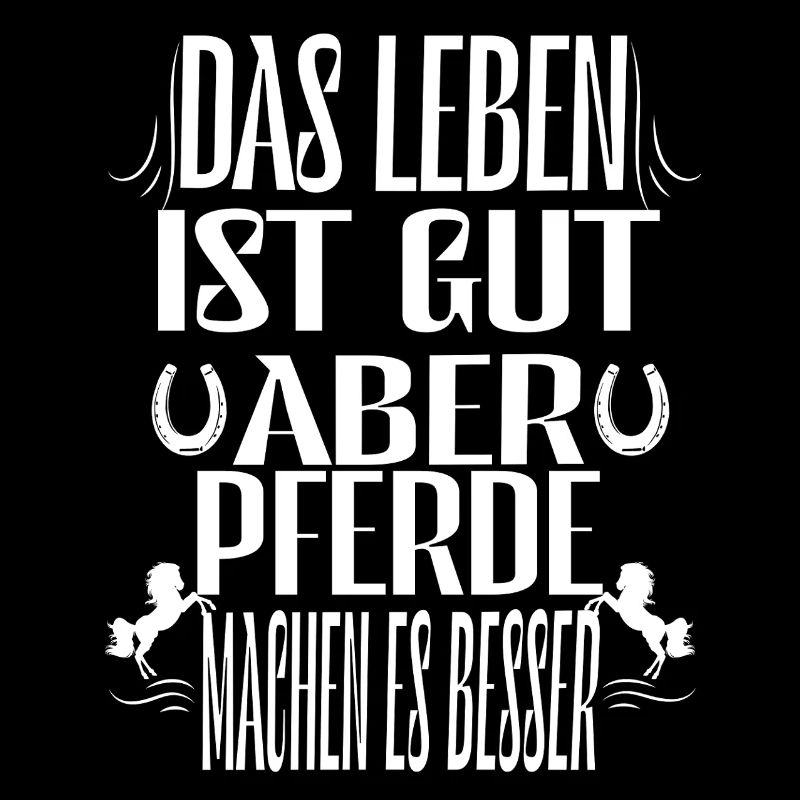 Das Leben ist gut aber Pferde machen es noch besse