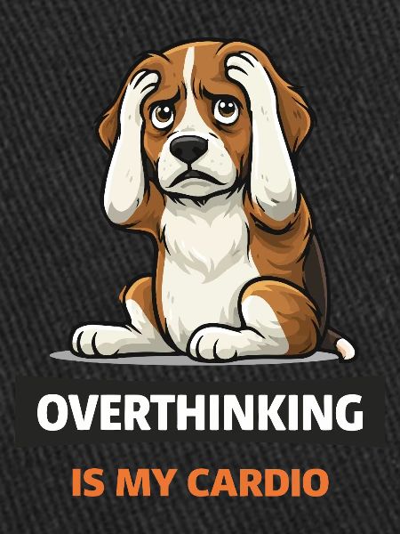Overthinking Is My Cardio Dog