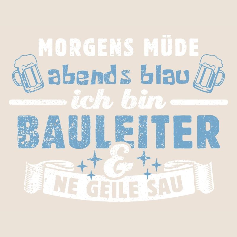 Morgens müde abends blau - Bauleiter - Bauleitung