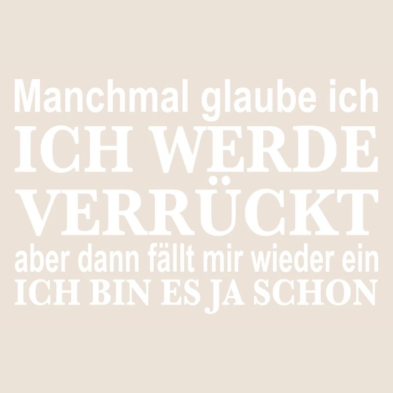 Manchmal glaube ich werde verrückt aber bin schon