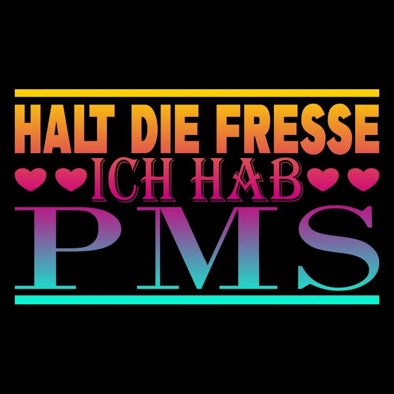 Shut up I have PMS