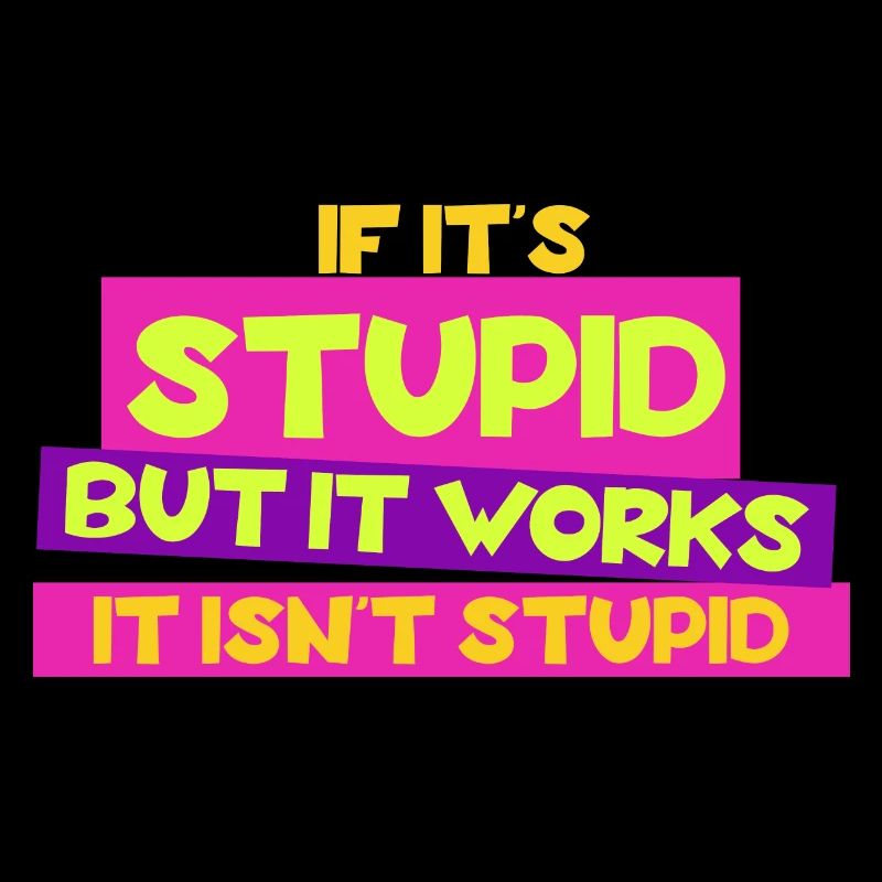 Si c’est stupide mais que ça marche, ce n’est pas stupide