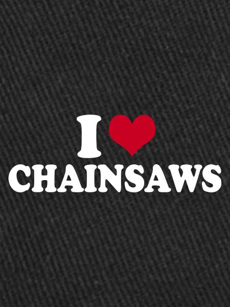 I Love Chainsaws