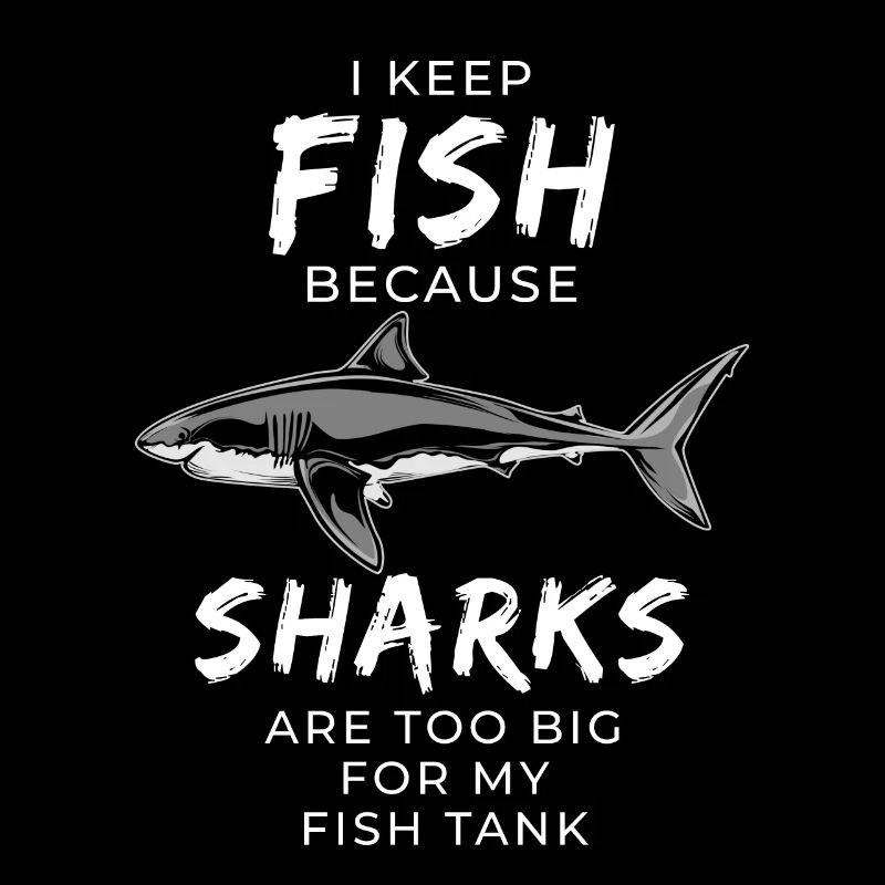 I Keep Fish Because Sharks Don't Fit My Aquarium