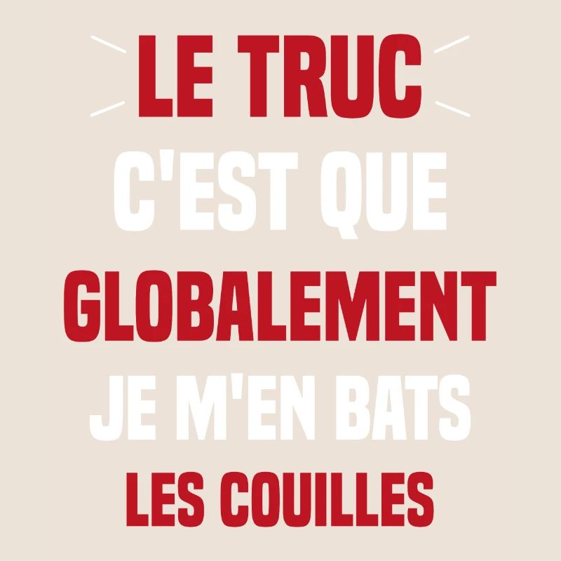 Le Truc C'est Que Je M'en Bats Les Couilles