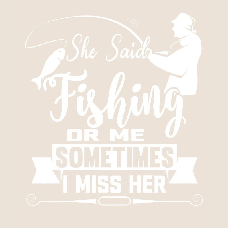 Sie sagte: "Angeln oder ich, manchmal vermisse ich