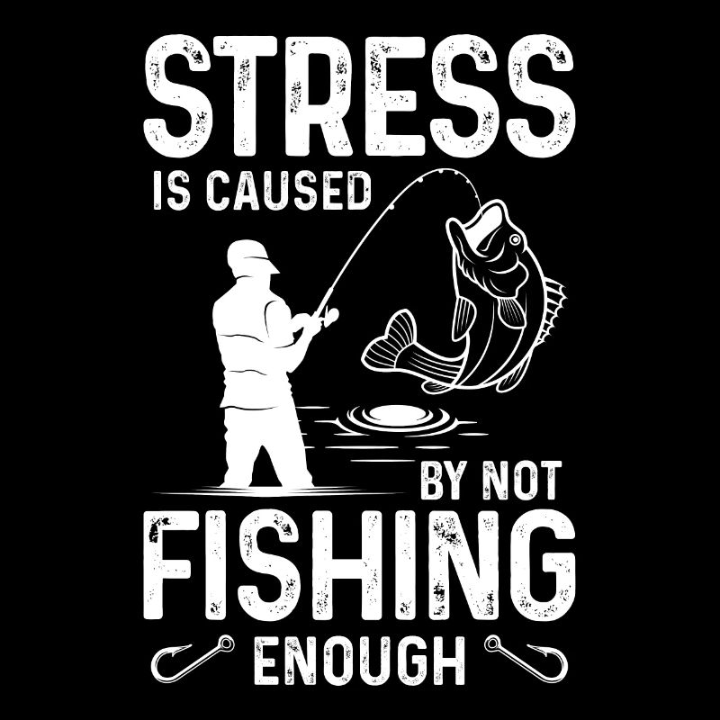 Stress arises when you don't fish enough